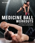 Medicine Ball Workouts: Strengthen Major and Supporting Muscle Groups for Increased Power, Coordination, and Core Stability Cover Image