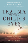 Trauma Through a Child's Eyes: Awakening the Ordinary Miracle of Healing Cover Image