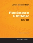 Johann Sebastian Bach - Flute Sonata in E-Flat Major - Bwv 1031 - A Score for the Flute (Classical Music Collection) By Johann Sebastian Bach Cover Image