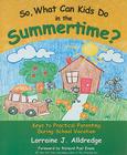 So, What Can Kids Do in the Summertime?: Keys to Practical Parenting During School Vacation Cover Image