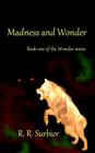 Madness and Wonder: Book one of the Wonder series By R. R. Surbier Cover Image