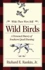 While There Were Still Wild Birds: A Personal History of Southern Quail Hunting By Richard Rankin Cover Image