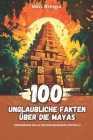 100 Unglaubliche Fakten über die Mayas: Geheimnisse des Alten Mesoamerikas Enthüllt By Marc Dresgui Cover Image