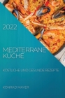 Mediterrane Küche 2022: Köstliche Und Gesunde Rezepte By Konrad Mayer Cover Image