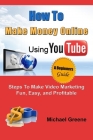 How to Make Money Online Using YouTube: Steps To Make Video Marketing Fun, Easy, and Profitable By Michael Greene Cover Image