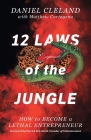 12 Laws of the Jungle: How to Become a Lethal Entrepreneur By Daniel Cleland, Patrick Bet-David (Foreword by), Matthew Cartagena (Editor) Cover Image