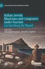 Italian Jewish Musicians and Composers Under Fascism: Let Our Music Be Played (Italian and Italian American Studies) By Alessandro Carrieri (Editor), Annalisa Capristo (Editor) Cover Image