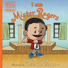 I am Mister Rogers (Ordinary People Change the World) By Brad Meltzer, Christopher Eliopoulos (Illustrator) Cover Image