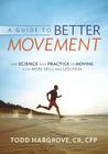 A Guide to Better Movement: The Science and Practice of Moving with More Skill and Less Pain By Todd Hargrove Cover Image
