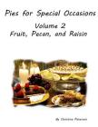 Pies for Special Occasions Volume 2 Fruit, Pecan and Raisin Pies: 61 Assorted Delicious Pies, Every title has space for notes, Perfect dessert for any By Christina Peterson Cover Image