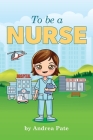 To be a Nurse By Andrea M. Pate Cover Image