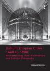 Unbuilt Utopian Cities 1460 to 1900: Reconstructing Their Architecture and Political Philosophy By Tessa Morrison Cover Image