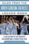 Tales from the North Carolina Tar Heels Locker Room: A Collection of the Greatest UNC Basketball Stories Ever Told Cover Image