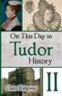 On This Day in Tudor History II By Claire Ridgway Cover Image