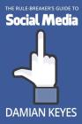 The Rule-Breaker's Guide to Social Media By Damian Keyes Cover Image