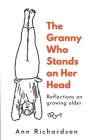 The Granny Who Stands on Her Head: Reflections on Growing Older By Ann Richardson Cover Image