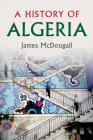 A History of Algeria By James McDougall Cover Image