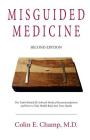 Misguided Medicine: Second Edition: The truth behind ill-advised medical recommendations and how to take health back into your hands By Colin E. Champ Cover Image