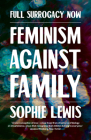 Full Surrogacy Now: Feminism Against Family By Sophie Lewis Cover Image