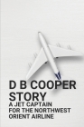 D B Cooper Story: A Jet Captain For The Northwest Orient Airline: D B Cooper Facts By Bea Cisneroz Cover Image