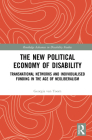 The New Political Economy of Disability: Transnational Networks and Individualised Funding in the Age of Neoliberalism (Routledge Advances in Disability Studies) By Georgia Van Toorn Cover Image