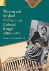 Women and Medical Profession in Colonial Bengal, 1883-1947 By Susmita Mukherjee Cover Image