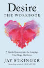 Desire: The Workbook: The Heart and Science Behind How We Give and Receive Love By Jay Stringer Cover Image