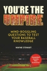 You're the Umpire: Mind-Boggling Questions to Test Your Baseball Knowledge Cover Image
