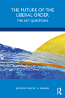 The Future of the Liberal Order: The Key Questions By Helmut K. Anheier (Editor) Cover Image