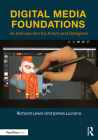 Digital Media Foundations: An Introduction for Artists and Designers By Richard Lewis, James Luciana Cover Image