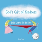 God's Gift of Kindness: Bella Learns To Be Kind By George Toolan Cover Image