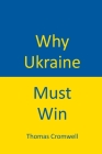 Why Ukraine Must Win By Thomas Cromwell Cover Image