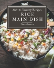 Ah! 150 Yummy Rice Main Dish Recipes: The Best-ever of Yummy Rice Main Dish Cookbook By Tina Guerra Cover Image