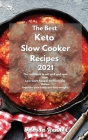 The Best Keto Slow Cooker Recipes 2021: The cookbook to eat well and save time. Low-Carb Recipes for Everyday Dishes. Improve your body and lose weigh Cover Image