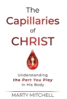 The Capillaries of Christ: Understanding the Part You Play in His Body By Marty Mitchell Cover Image