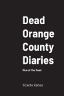 Dead Orange County Diaries: Rise of the Dead By Vicente Ramos Cover Image