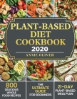Plant-Based Diet Cookbook 2020: The Ultimate Guide for Beginners with 800 Delicious Whole Food Recipes and 21-Day Plant-Based Meal Plan Cover Image