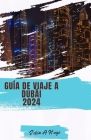 Guía de Viaje a Dubái 2024: Una guía actualizada para explorar hoteles, restaurantes, itinerarios, escenas culinarias y atracciones turísticas luj Cover Image