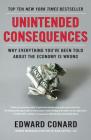 Unintended Consequences: Why Everything You've Been Told About the Economy Is Wrong By Edward Conard Cover Image
