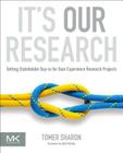 It's Our Research: Getting Stakeholder Buy-In for User Experience Research Projects By Tomer Sharon Cover Image