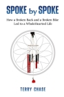 Spoke by Spoke: How a Broken Back and a Broken Back Led to a WholeHearted Life Cover Image