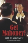 Get Mahoney!: A Hollywood Insider's Memoir By Jim Mahoney Cover Image