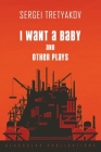 I Want a Baby and Other Plays By Sergei Tretyakov Cover Image