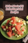 Melon Mania: 102 Refreshing Salad Recipes By Heavenly Hotspot Uchi Cover Image