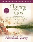 Loving God with All Your Mind Interactive Workbook By Elizabeth George Cover Image