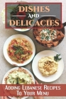 Dishes And Delicacies: Adding Lebanese Recipes To Your Menu: Unique Lebanese Dishes Cover Image