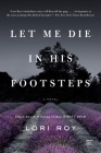 Let Me Die in His Footsteps: A Novel By Lori Roy Cover Image