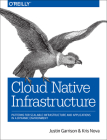 Cloud Native Infrastructure: Patterns for Scalable Infrastructure and Applications in a Dynamic Environment By Justin Garrison, Kris Nova Cover Image