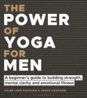 The Power of Yoga for Men: A beginner's guide to building strength, mental clarity and emotional fitness Cover Image