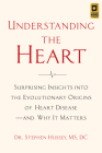 Understanding the Heart: Surprising Insights Into the Evolutionary Origins of Heart Disease--And Why It Matters By Stephen Hussey Cover Image